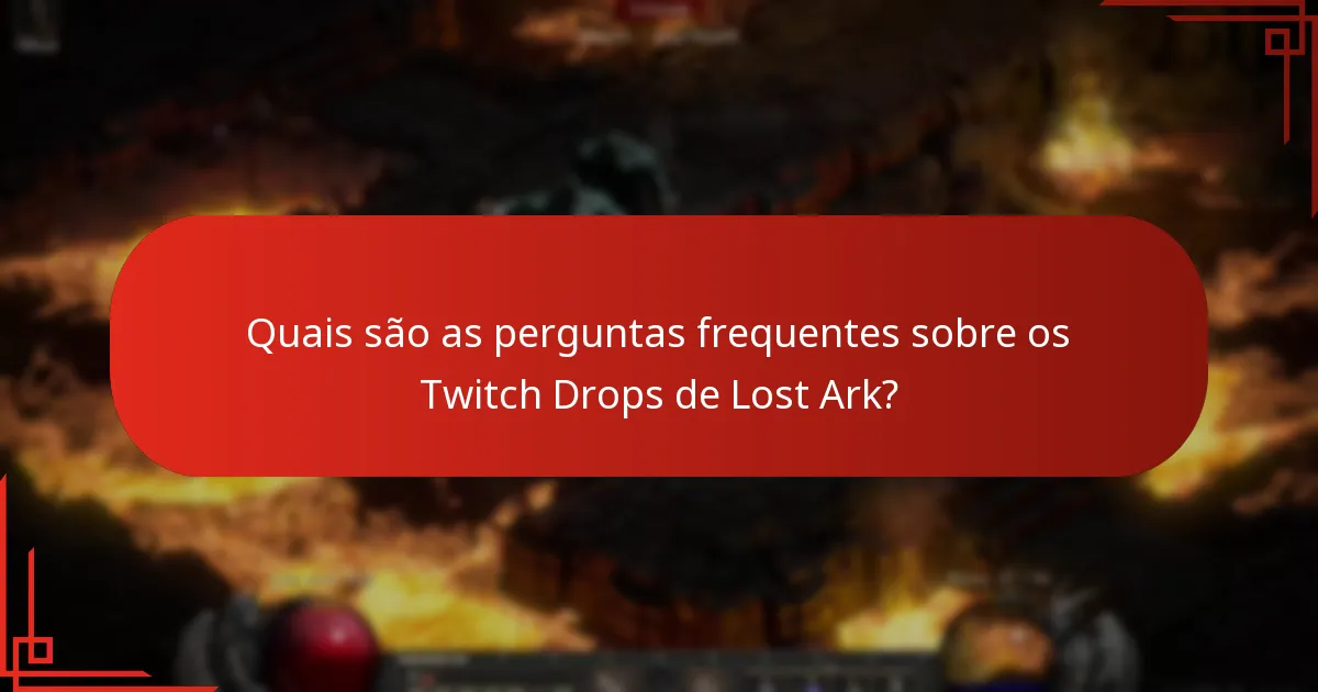 Quais são as perguntas frequentes sobre os Twitch Drops de Lost Ark?